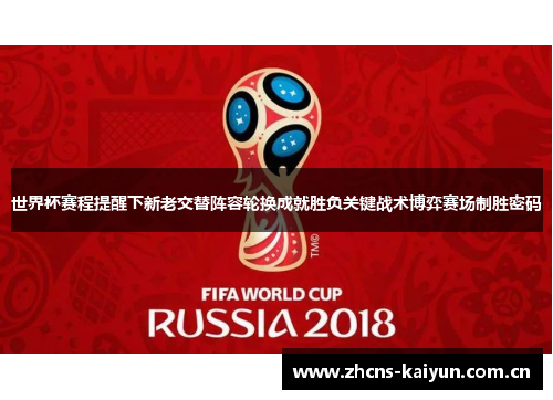 世界杯赛程提醒下新老交替阵容轮换成就胜负关键战术博弈赛场制胜密码